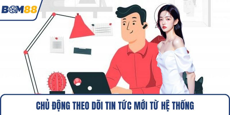 Chủ động theo dõi tin tức mới từ hệ thống