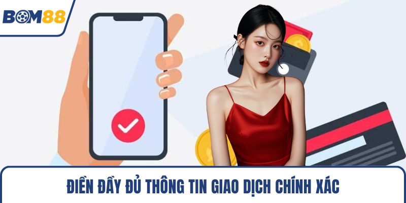 Điền đầy đủ thông tin giao dịch chính xác