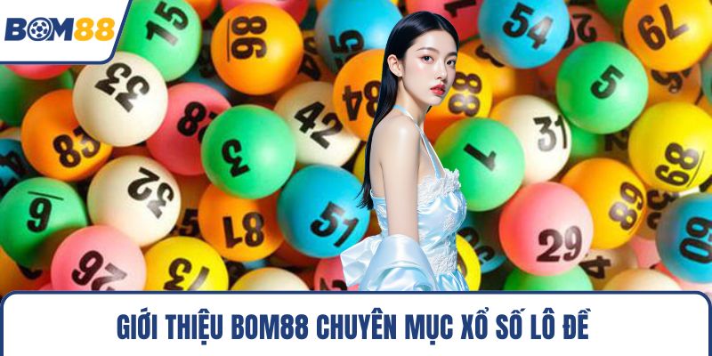 Giới thiệu Bom88 chuyên mục xổ số lô đề 