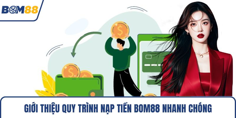 Giới thiệu quy trình nạp tiền Bom88 nhanh chóng