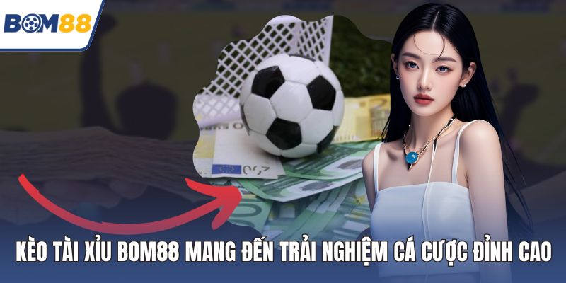 kèo tài xỉu Bom88