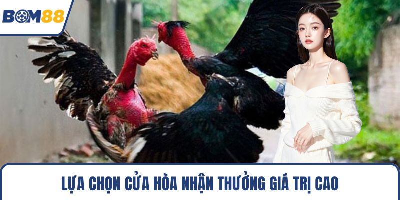 Lựa chọn cửa hòa nhận thưởng giá trị cao