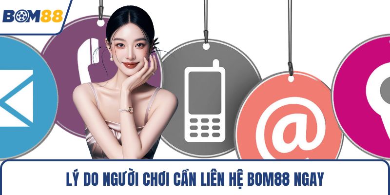 Lý do người chơi cần liên hệ Bom88 ngay