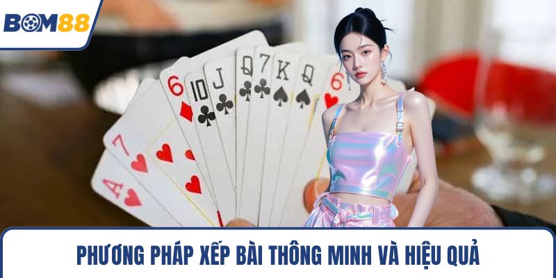Phương pháp xếp bài thông minh và hiệu quả