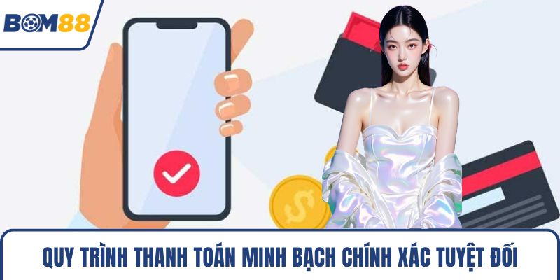 Quy trình thanh toán minh bạch chính xác tuyệt đối
