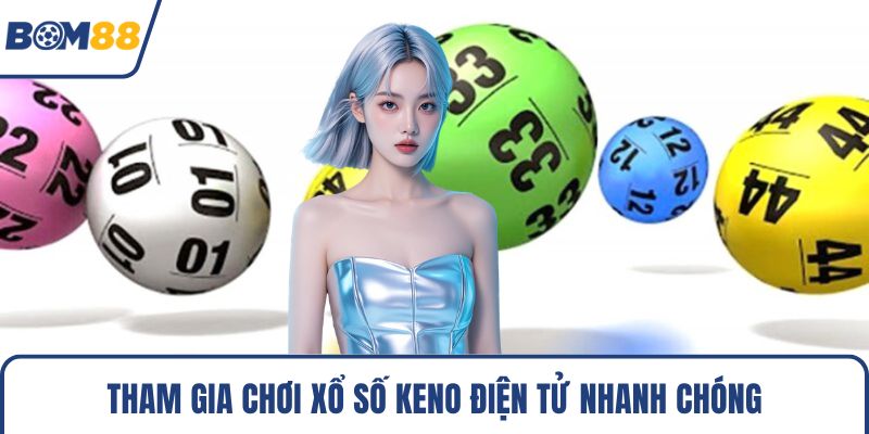 Tham gia chơi xổ số keno điện tử nhanh chóng