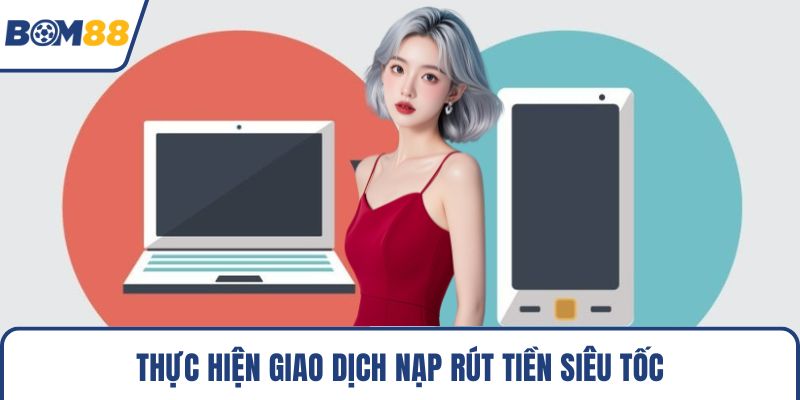 Thực hiện giao dịch nạp rút tiền siêu tốc