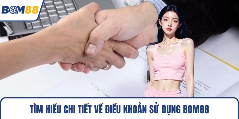Tìm hiểu chi tiết về điều khoản sử dụng Bom88