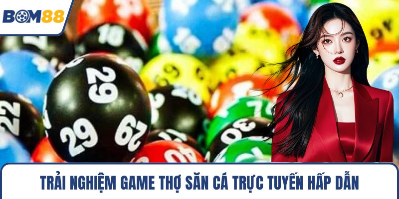 Trải nghiệm game thợ săn cá trực tuyến hấp dẫn